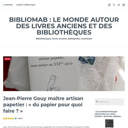 Jean-Pierre Gouy maître artisan papetier : « du papier pour quoi faire ? »