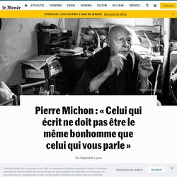 Pierre Michon : « Celui qui écrit ne doit pas être le même bonhomme que celui qui vous parle »