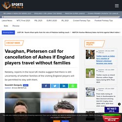 Vaughan, Pietersen call for cancellation of Ashes if England players travel without families