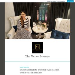 Important facts to know for pigmentation treatments in Hamilton – The Verve Lounge