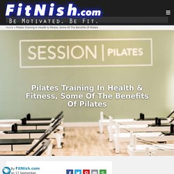 Pilates Training In Health & Fitness, Some Of The Benefits Of Pilates