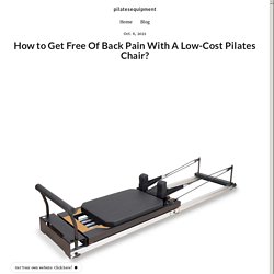 How to Get Free Of Back Pain With A Low-Cost Pilates Chair?
