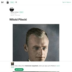 Witold Pilecki – historical snapshots – Medium