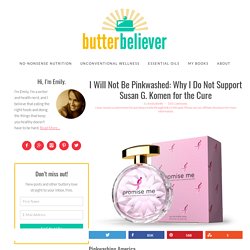 I Will Not Be Pinkwashed: Why I Do Not Support Susan G. Komen for the Cure - Butter Believer