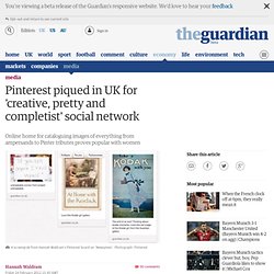 Pinterest piqued in UK for 'creative, pretty and completist' social network