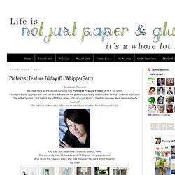 Not Just Paper and Glue: Pinterest Feature Friday #1 - WhipperBerry