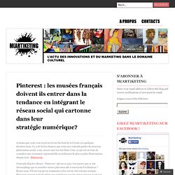 Pinterest : les musées français doivent ils entrer dans la tendance en intégrant le réseau social qui cartonne dans leur stratégie numérique? « m(ART)keting