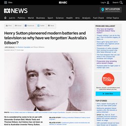 Henry Sutton pioneered modern batteries and television so why have we forgotten 'Australia's Edison'?
