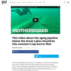 This video about the aging pipeline below the Great Lakes should be this summer’s top horror flick