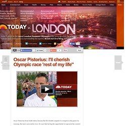 Oscar Pistorius: I'll cherish Olympic race 'rest of my life" - TODAY in London