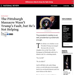 The Pittsburgh Massacre Wasn’t Trump’s Fault, but He’s Not Helping