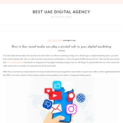 Here is how social media can play a pivotal role in your digital marketing - Best UAE Digital Agency
