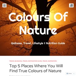 Top 5 Places Where You Will Find True Colours of Nature