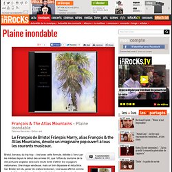 François & The Atlas Mountains - Plaine inondable : LesInrocks.c