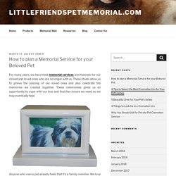 How to plan a Memorial Service for your Beloved Pet