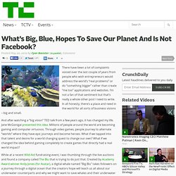 What’s Big, Blue, Hopes To Save Our Planet And Is Not Facebook?