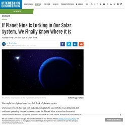 If Planet Nine Is Lurking in Our Solar System, We Finally Know Where It Is