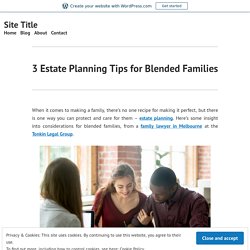 3 Estate Planning Tips for Blended Families – Site Title