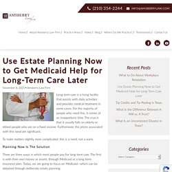 Use Estate Planning Now to Get Medicaid Help for Long-Term Care Later - Amsberry Law Firm