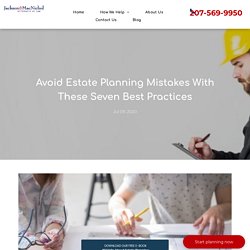 Avoid Estate Planning Mistakes With These Seven Best Practices