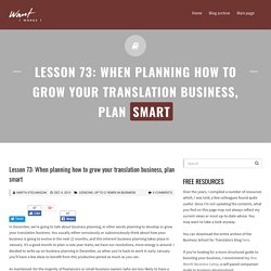 Lesson 73: When planning how to grow your translation business, plan smart