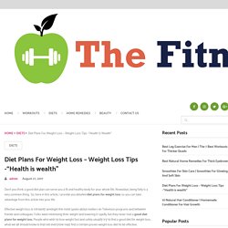 Diet Plans For Weight Loss - Weight Loss Tips - “Health is wealth”