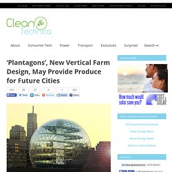‘Plantagons’, New Vertical Farm Design, May Provide Produce for Future Cities – CleanTechnica: Cleantech innovation news and views