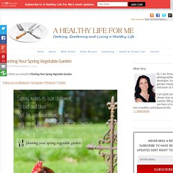Planting Your Spring Vegetable Garden - A Healthy Life For Me
