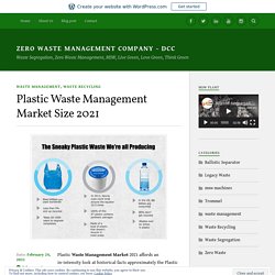 Plastic Waste Management Market Size 2021 – Zero Waste Management Company – DCC