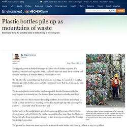 Plastic bottles pile up as mountains of waste - US news - Environment