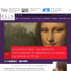 REGARDS SUR LE NUMERIQUE : Blog - Le Louvre en ligne : une plateforme communautaire en septembre et un nouveau site internet en 2011. RSLNmag est édité par Microsoft et se consacre à l’analyse et au décryptage du monde numérique.