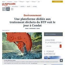 Une plateforme dédiée aux traitement déchets du BTP voit le jour à Condat - Limoges (87000) - Le Populaire du Centre