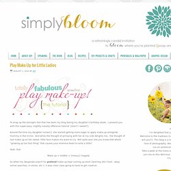 Simply Bloom {the blog}: Play Make-Up for Little Ladies