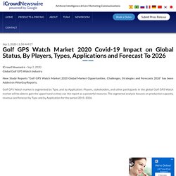 Golf GPS Watch Market 2020 Covid-19 Impact on Global Status, By Players, Types, Applications and Forecast To 2026