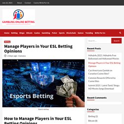 Manage Players in Your ESL Betting Opinions - gamblingonlinebetting