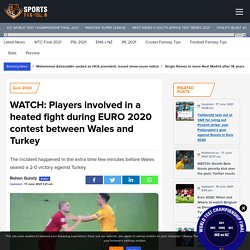 Players involved in a heated fight during EURO 2020 contest between Wales and Turkey