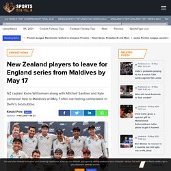 NZ vs ENG 2021 : NZ players to leave for Eng series from Maldives by May 17