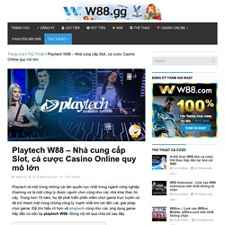 Playtech W88 - Nhà cung cấp Slot, cá cược Casino Online quy mô lớn