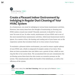 Create a Pleasant Indoor Environment by Indulging in Regular Duct Cleaning of Your HVAC System
