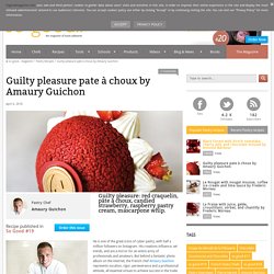 Guilty pleasure pate à choux by Amaury Guichon - Pastry Recipes in So Good Magazine