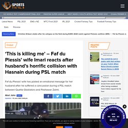 ‘This is killing me’ – Faf du Plessis’ wife Imari reacts after husband’s horrific collision with Hasnain during PSL match