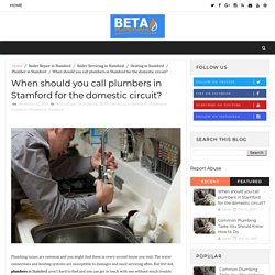 When should you call plumbers in Stamford for the domestic circuit? - BETA Plumbing and Heating Services Ltd