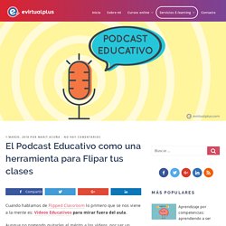 El Podcast Educativo como una herramienta para Flipar tus clases