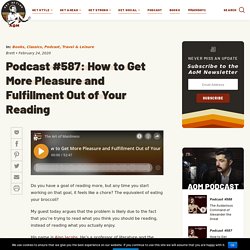 Podcast #587: How to Get More Pleasure and Fulfillment Out of Your Reading
