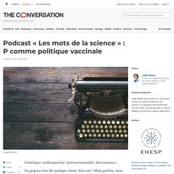 Podcast « Les mots de la science » : P comme politique vaccinale / The conversation, janvier 2021