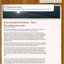 Undercover Pastor » Blog Archive » Your Church Can Podcast - Part 1: Recording your audio