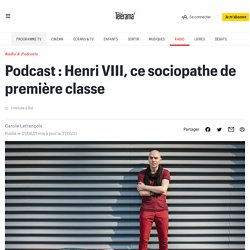Podcast : Henri VIII, ce sociopathe de première classe