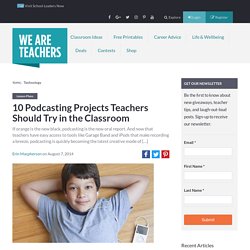 10 Podcasting Projects Teachers Should Try in the Classroom