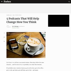 5 Podcasts That Will Help Change How You Think