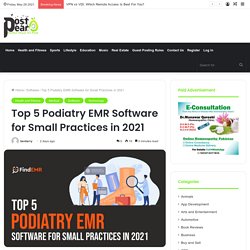 Top 5 Podiatry EMR Software for Small Practices in 2021